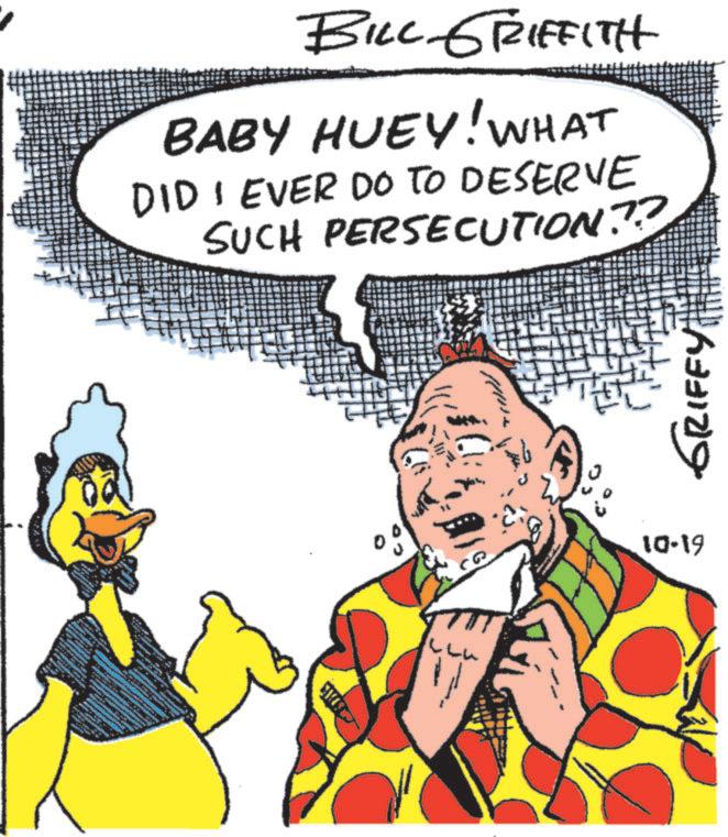 People OCR: E BILL GRIFFITH BABY HUEY! WHAT DID I EVER DO TO DESERVE SUCH PERSECUTION?? www wwww www GRIFFY 10-19 E BILL GRIFFITH BABY HUEY ! WHAT DID I EVER DO TO DESERVE SUCH PERSECUTION ?? www wwww www GRIFFY 10-19