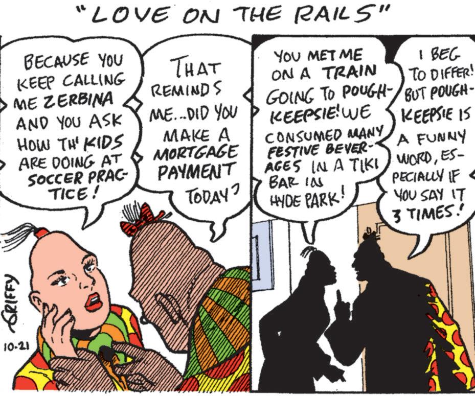 Sharing OCR: GRIFFY 10-21 THAT REMINDS "Love on THE RAILS" BECAUSE YOU KEEP CALLING ME ZERBINA GOING TO POUGH- BUT POUGH- YOU MET ME I BEG ON A TRAIN TO DIFFER! AND YOU ASK ME...DID YOU KEEPSIE! WE KEEPSIE IS HOW THE KIDS • ARE DOING AT SOCCER PRAC- TICE! MAKE A MORTGAGE PAYMENT CONSUMED MANY FESTIVE BEVER- A FUNNY AGES IN A TIKI WORDES- TODAY? BAR IN PECIALLY IF HYDE PARK! YOU SAY IT 3 TIMES! GRIFFY 10-21 THAT REMINDS " Love on THE RAILS " BECAUSE YOU KEEP CALLING ME ZERBINA GOING TO POUGH- BUT POUGH- YOU MET ME I BEG ON A TRAIN TO DIFFER ! AND YOU ASK ME ... DID YOU KEEPSIE ! WE KEEPSIE IS HOW THE KIDS • ARE DOING AT SOCCER PRAC- TICE ! MAKE A MORTGAGE PAYMENT CONSUMED MANY FESTIVE BEVER- A FUNNY AGES IN A TIKI WORDES- TODAY ? BAR IN PECIALLY IF HYDE PARK ! YOU SAY IT 3 TIMES !