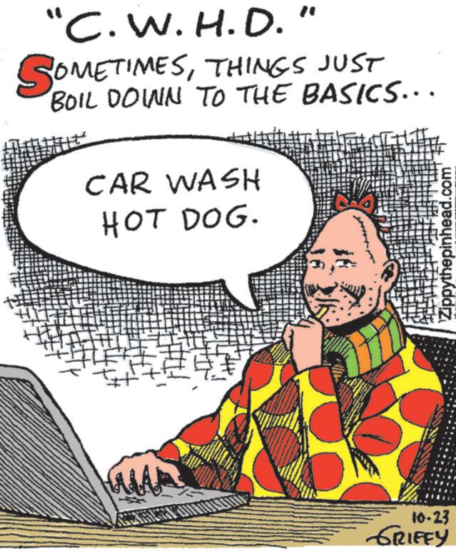 Art OCR: 'C.W.H.D. SOMETIMESTHINGS JUST BOIL DOWN TO THE BASICS... CAR WASH HOT DOG. ? 10-23 GRIFEY Zippythepinhead.com ' C.W.H.D. SOMETIMESTHINGS JUST BOIL DOWN TO THE BASICS ... CAR WASH HOT DOG . ? 10-23 GRIFEY Zippythepinhead.com