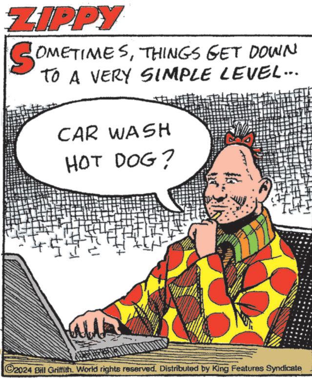 Publication OCR: ZIPPY OMETIMESTHINGS GET DOWN SOM TO A VERY SIMPLE LEVEL... CAR WASH HOT DOG? 2024 Bill Griffith. World rights reserved. Distributed by King Features Syndicate ZIPPY OMETIMESTHINGS GET DOWN SOM TO A VERY SIMPLE LEVEL ... CAR WASH HOT DOG ? 2024 Bill Griffith . World rights reserved . Distributed by King Features Syndicate