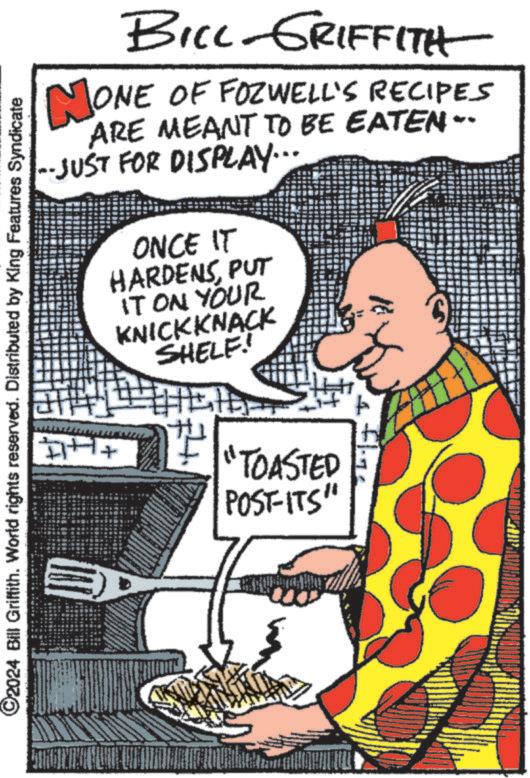 Font OCR: ©2024 Bill Griffith. World rights reserved. Distributed by King Features Syndicate BILL GRIFFITH NONE OF FOZWELL'S RECIPES ARE MEANT TO BE EATEN -- --JUST FOR DISPLAY... + ONCE IT HARDENSPUT IT ON YOUR KNICKKNACK SHELF! HEHE TOASTED POST-ITS" © 2024 Bill Griffith . World rights reserved . Distributed by King Features Syndicate BILL GRIFFITH NONE OF FOZWELL'S RECIPES ARE MEANT TO BE EATEN -- --JUST FOR DISPLAY ... + ONCE IT HARDENSPUT IT ON YOUR KNICKKNACK SHELF ! HEHE TOASTED POST - ITS "