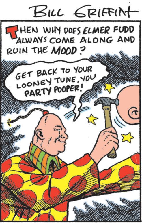 Illustration OCR: 11 BILL GRIFFINT THEN WHY DOES ELMER FUDD ALWAYS COME ALONG AND RUIN THE MOOD? GET BACK TO YOUR LOONEY TUNEYOU PARTY POOPER! www 11 BILL GRIFFINT THEN WHY DOES ELMER FUDD ALWAYS COME ALONG AND RUIN THE MOOD ? GET BACK TO YOUR LOONEY TUNEYOU PARTY POOPER ! www