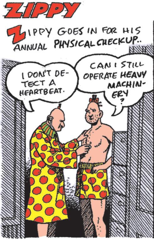 Sharing OCR: ZIPPY ZIPPY GOES IN FOR HIS ANNUAL PHYSICAL CHECKUP.. CANI STILL I DON'T DE- OPERATE HEAVY TECT A HEARTBEAT. MACHIN- ERY ZIPPY ZIPPY GOES IN FOR HIS ANNUAL PHYSICAL CHECKUP .. CANI STILL I DON'T DE- OPERATE HEAVY TECT A HEARTBEAT . MACHIN- ERY