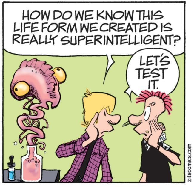 Interaction OCR: HOW DO WE KNOW THIS LIFE FORM WE CREATED IS REALLY SUPERINTELLIGENT? LET'S TEST IT. zitscomics.com HOW DO WE KNOW THIS LIFE FORM WE CREATED IS REALLY SUPERINTELLIGENT ? LET'S TEST IT . zitscomics.com