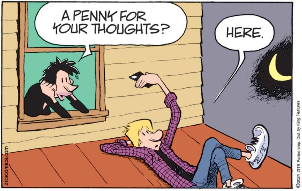 Illustration OCR: zitscomics.com YOUR THOUGHTS? A PENNY FOR 2 HERE. ©2024 ZITS Partnership. Dist. by King Features zitscomics.com YOUR THOUGHTS ? A PENNY FOR 2 HERE . © 2024 ZITS Partnership . Dist . by King Features