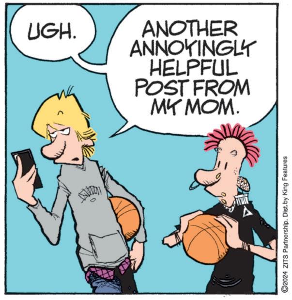 Line OCR: UGH. ? ANOTHER ANNOYINGLY HELPFUL POST FROM MY MOM. ©2024 ZITS Partnership. Dist. by King Features UGH . ? ANOTHER ANNOYINGLY HELPFUL POST FROM MY MOM . © 2024 ZITS Partnership . Dist . by King Features