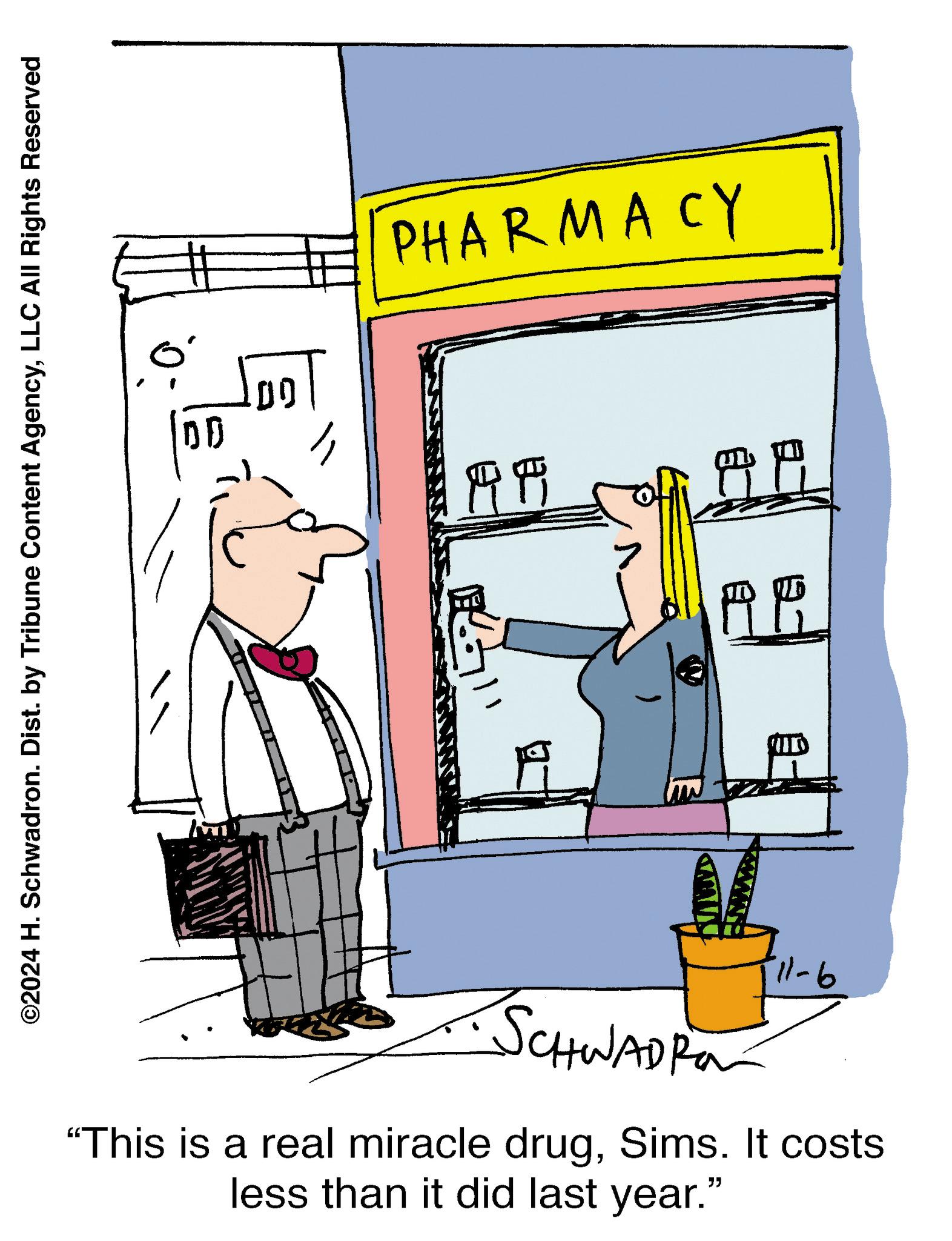 Design OCR: ©2024 H. Schwadron. Dist. by Tribune Content AgencyLLC All Rights Reserved DD 00 PHARMACY ? 9-11. ?? AP SCHWADRO "This is a real miracle drugSims. It costs. less than it did last year." © 2024 H. Schwadron . Dist . by Tribune Content AgencyLLC All Rights Reserved DD 00 PHARMACY ? 9-11 . ?? AP SCHWADRO " This is a real miracle drugSims . It costs . less than it did last year . "