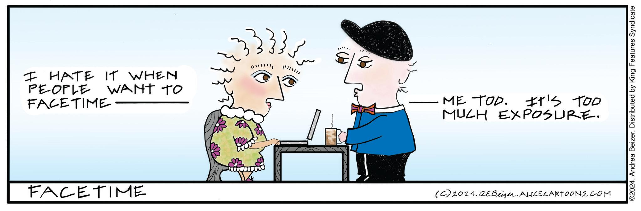 Happy OCR: I HATE IT WHEN PEOPLE WANT TO FACETIME 33333 ME TOD. IT'S TOO MUCH EXPOSURE. FACETIME (C) 2024.QEBeizer. ALICE CARTOONS.COM ©2024. Andrea Beizer. Distributed by King Features Syndicate I HATE IT WHEN PEOPLE WANT TO FACETIME 33333 ME TOD . IT'S TOO MUCH EXPOSURE . FACETIME ( C ) 2024.QEBeizer . ALICE CARTOONS.COM © 2024 . Andrea Beizer . Distributed by King Features Syndicate