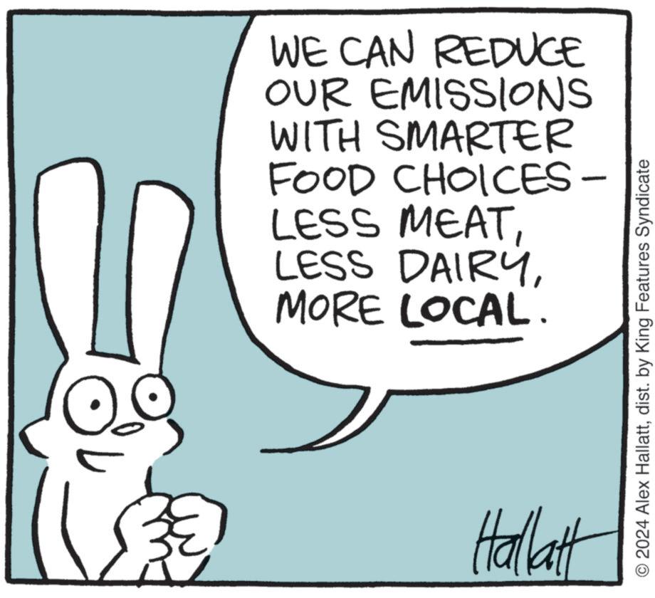 Thumb OCR: WE CAN REDUCE OUR EMISSIONS WITH SMARTER FOOD CHOICES- LESS MEATMORE LOCAL. Hallatt O2024 Alex Hallattdist. by King Features Syndicate WE CAN REDUCE OUR EMISSIONS WITH SMARTER FOOD CHOICES- LESS MEATLESS DAIRYMORE LOCAL . Hallatt O2024 Alex Hallattdist . by King Features Syndicate