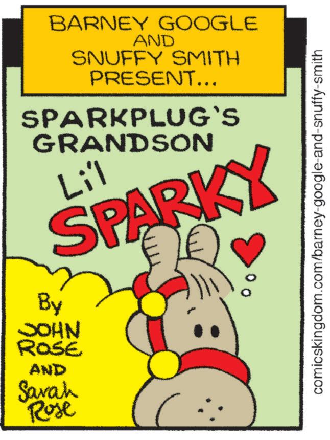 Publication OCR: BARNEY GOOGLE AND SNUFFY SMITH PRESENT... SPARKPLUG'S GRANDSON Lil SPARKY By JOHN ROSE AND Savah Rose comicskingdom.com/barney-google-and-snuffy-smith BARNEY GOOGLE AND SNUFFY SMITH PRESENT ... SPARKPLUG'S GRANDSON Lil SPARKY By JOHN ROSE AND Savah Rose comicskingdom.com/barney-google-and-snuffy-smith