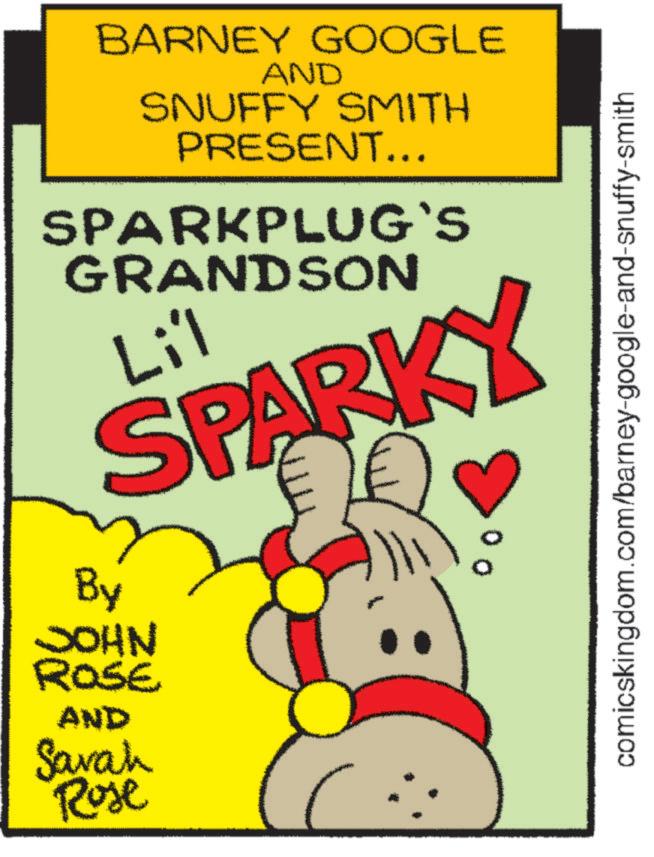Publication OCR: BARNEY GOOGLE AND SNUFFY SMITH PRESENT... SPARKPLUG'S GRANDSON Lil SPARKY By JOHN ROSE AND Savah Rose 00 comicskingdom.com/barney-google-and-snuffy-smith BARNEY GOOGLE AND SNUFFY SMITH PRESENT ... SPARKPLUG'S GRANDSON Lil SPARKY By JOHN ROSE AND Savah Rose 00 comicskingdom.com/barney-google-and-snuffy-smith
