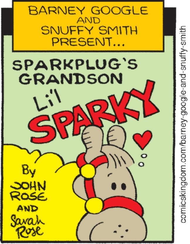 Book OCR: BARNEY GOOGLE AND SNUFFY SMITH PRESENT... SPARKPLUG`S GRANDSON Li'l SPARKY By JOHN ROSE AND Savah Rose comicskingdom.com/barney-google-and-snuffy-smith BARNEY GOOGLE AND SNUFFY SMITH PRESENT ... SPARKPLUG`S GRANDSON Li'l SPARKY By JOHN ROSE AND Savah Rose comicskingdom.com/barney-google-and-snuffy-smith