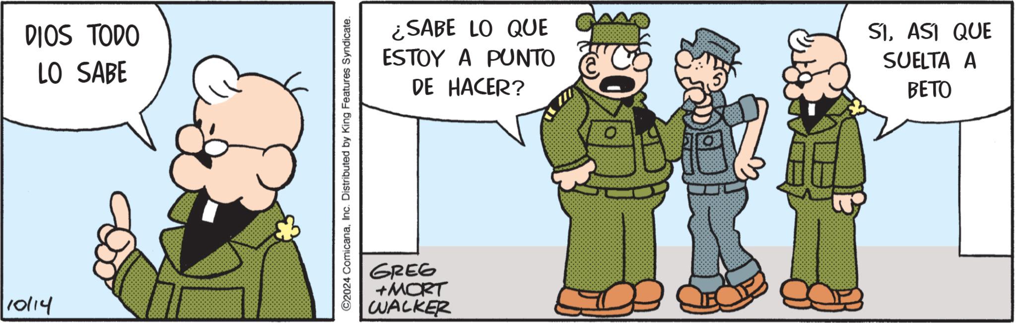 Happy OCR: 10/14 DIOS TODO LO SABE ©2024 ComicanaInc. Distributed by King Features Syndicate. ¿SABE LO QUE ESTOY A PUNTO DE HACER? S1ASI QUE SUELTA A BETO GREG +MORT WALKER 10/14 DIOS TODO LO SABE © 2024 ComicanaInc. Distributed by King Features Syndicate . ¿ SABE LO QUE ESTOY A PUNTO DE HACER ? S1ASI QUE SUELTA A BETO GREG + MORT WALKER