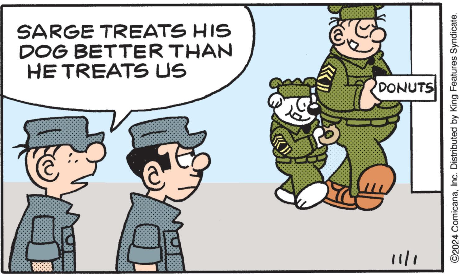 Mode of transport OCR: SARGE TREATS HIS DOG BETTER THAN HE TREATS US K DONUTS 1/11 ©2024 ComicanaInc. Distributed by King Features Syndicate. SARGE TREATS HIS DOG BETTER THAN HE TREATS US K DONUTS 1/11 © 2024 ComicanaInc. Distributed by King Features Syndicate .