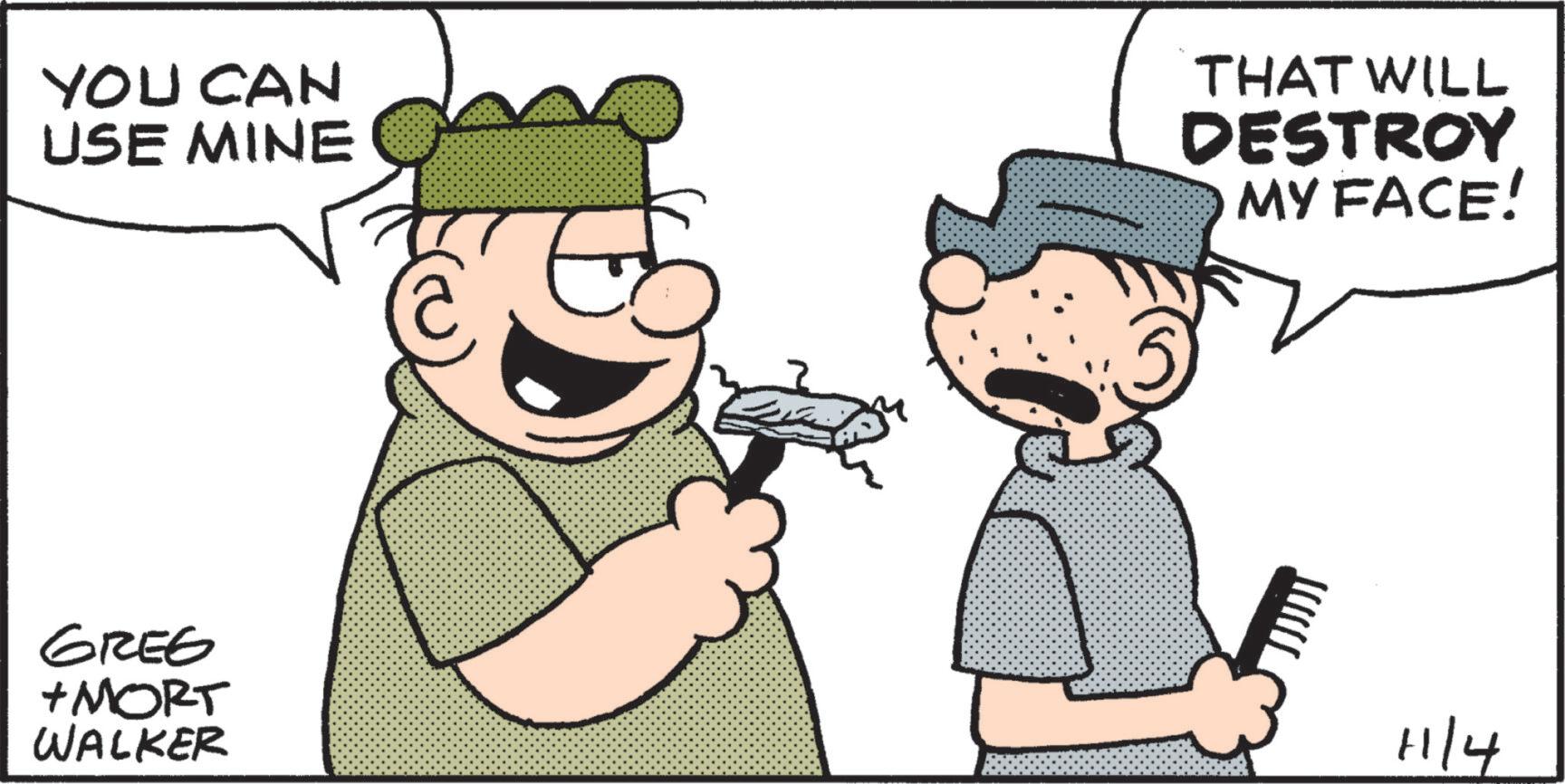 Font OCR: YOU CAN USE MINE GREE +MORT WALKER THAT WILL DESTROY MY FACE! 11/4 YOU CAN USE MINE GREE + MORT WALKER THAT WILL DESTROY MY FACE ! 11/4