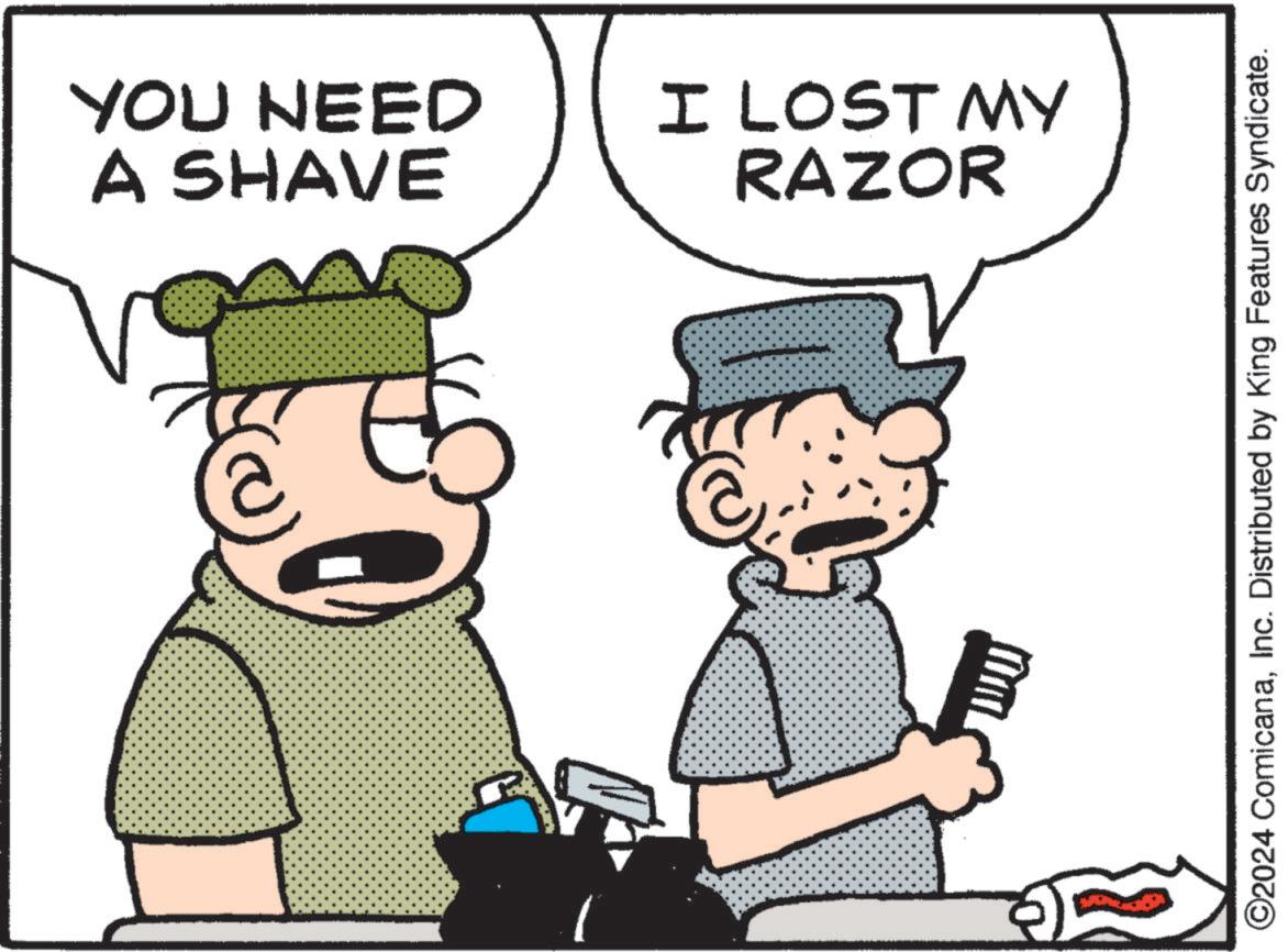 Art OCR: 1 YOU NEED A SHAVE I LOST MY RAZOR ©2024 ComicanaInc. Distributed by King Features Syndicate. 1 YOU NEED A SHAVE I LOST MY RAZOR © 2024 ComicanaInc. Distributed by King Features Syndicate .