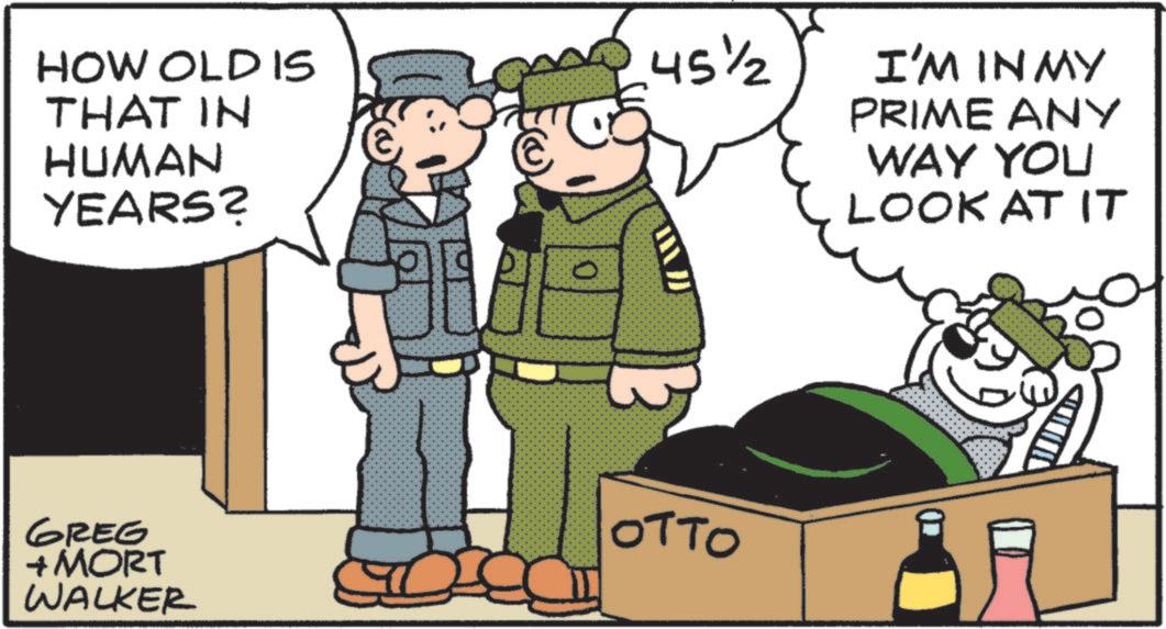 Fictional character OCR: HOW OLD IS THAT IN HUMAN YEARS? 0 45½ GREG + MORT WALKER OTTO I'M INMY PRIME ANY WAY YOU LOOK AT IT HOW OLD IS THAT IN HUMAN YEARS ? 0 45½ GREG + MORT WALKER OTTO I'M INMY PRIME ANY WAY YOU LOOK AT IT