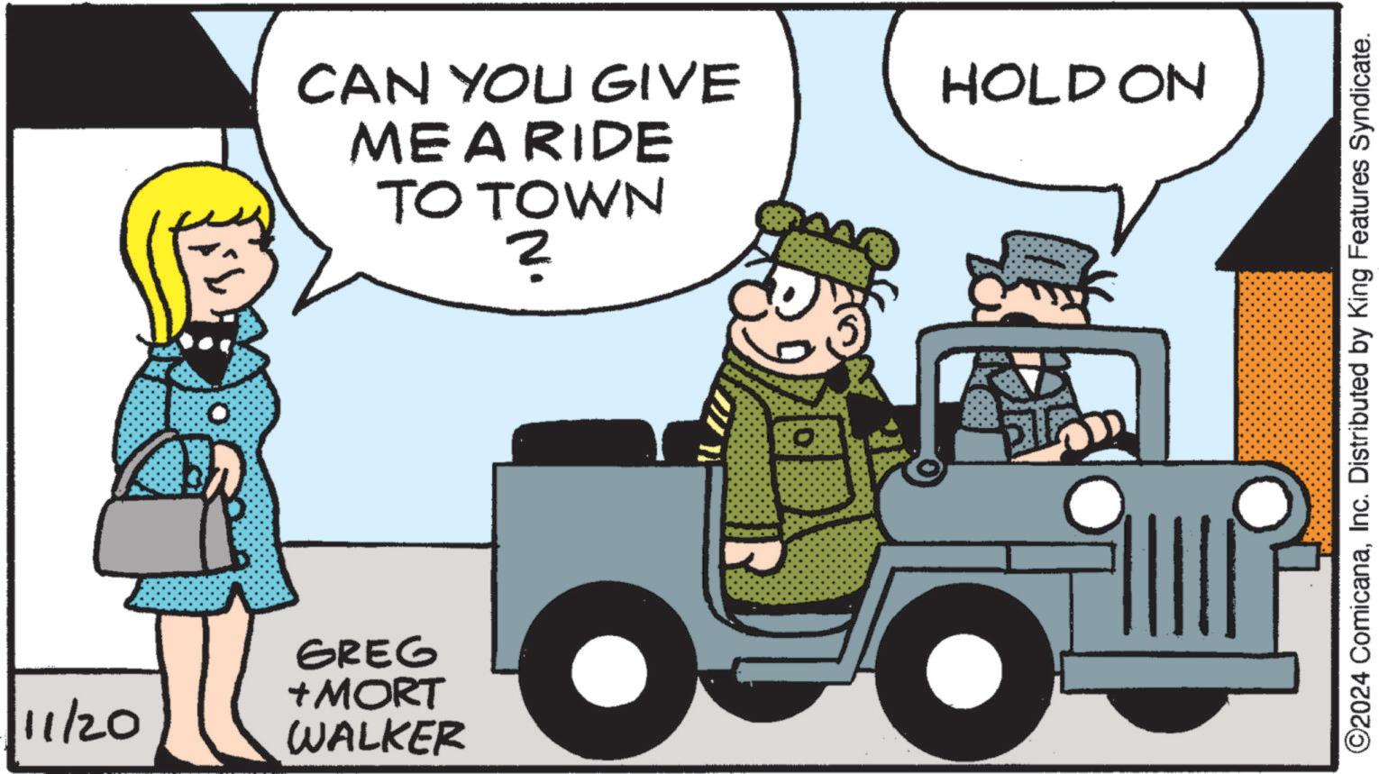 Illustration OCR: 11/20 0: CAN YOU GIVE MEA RIDE HOLD ON GREG +MORT WALKER TO TOWN 2 O2024 ComicanaInc. Distributed by King Features Syndicate. 11/20 0 : CAN YOU GIVE MEA RIDE HOLD ON GREG + MORT WALKER TO TOWN 2 O2024 ComicanaInc. Distributed by King Features Syndicate .