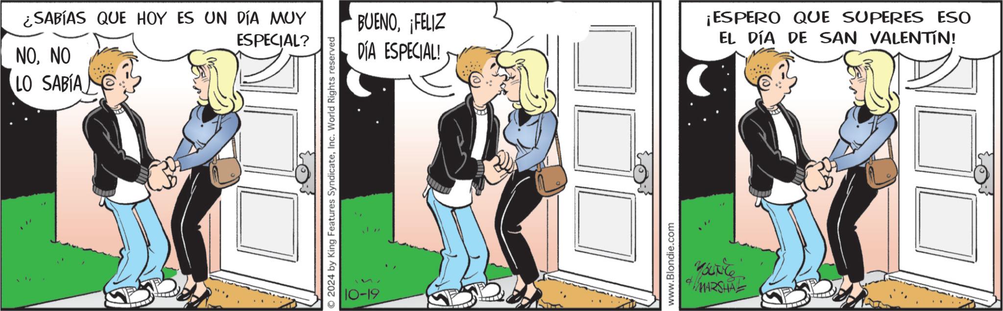 Conversation OCR: ¿SABÍAS QUE HOY ES UN DÍA MUY NONO LO SABÍA ESPECIAL? 2024 by King Features SyndicateInc. World Rights reserved 10-19 BUENO¡FELIZ DÍA ESPECIAL! ¡ESPERO QUE SUPERES ESO EL DÍA DE SAN VALENTIN! www.Blondie.com & MARSHAL ¿ SABÍAS QUE HOY ES UN DÍA MUY NONO LO SABÍA ESPECIAL ? 2024 by King Features SyndicateInc. World Rights reserved 10-19 BUENO¡ FELIZ DÍA ESPECIAL ! ¡ ESPERO QUE SUPERES ESO EL DÍA DE SAN VALENTIN ! www.Blondie.com & MARSHAL
