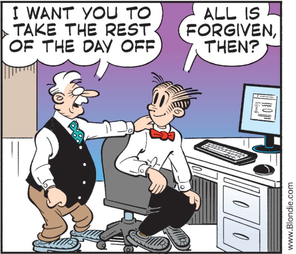 Humour OCR: I WANT YOU TO TAKE THE REST OF THE DAY OFF ALL IS FORGIVENTHEN? ?? ? ?? ??? www.Blondie.com I WANT YOU TO TAKE THE REST OF THE DAY OFF ALL IS FORGIVENTHEN ? ?? ? ?? ??? www.Blondie.com