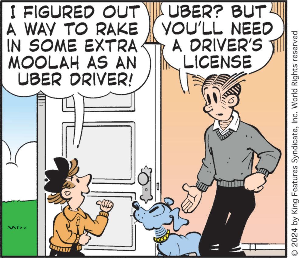 Line OCR: I FIGURED OUT A WAY TO RAKE IN SOME EXTRA MOOLAH AS AN UBER DRIVER! UBER? BUT YOU'LL NEED A DRIVER'S LICENSE O2024 by King Features SyndicateInc. World Rights reserved I FIGURED OUT A WAY TO RAKE IN SOME EXTRA MOOLAH AS AN UBER DRIVER ! UBER ? BUT YOU'LL NEED A DRIVER'S LICENSE O2024 by King Features SyndicateInc. World Rights reserved