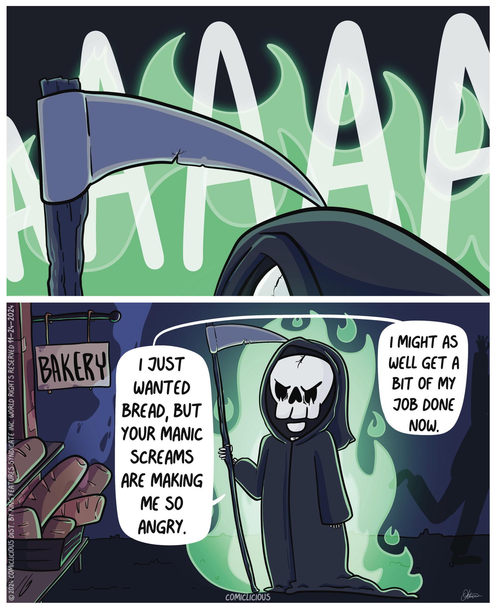 Graphics OCR: 2024 COMICLICIOUS DIST. BY KING FEATURES SYNDICATE INC. WORLD RIGHTS RESERVED 11-24-2024 AP BAKERY JUST I WANTED BREADBUT YOUR MANIC SCREAMS ARE MAKING ME SO ANGRY. I MIGHT AS WELL GET A BIT OF MY JOB DONE NOW. COMICLICIOUS After 2024 COMICLICIOUS DIST . BY KING FEATURES SYNDICATE INC . WORLD RIGHTS RESERVED 11-24-2024 AP BAKERY JUST I WANTED BREADBUT YOUR MANIC SCREAMS ARE MAKING ME SO ANGRY . I MIGHT AS WELL GET A BIT OF MY JOB DONE NOW . COMICLICIOUS After