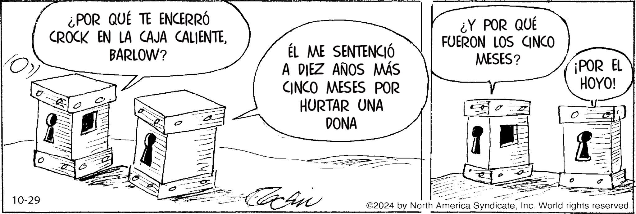 Slope OCR: ¿POR QUE TE ENCERRÓ CROCK EN LA CAJA CALIENTEBARLOW? ÉL ME SENTENCIÓ A DIEZ AÑOS MÁS CINCO MESES POR HURTAR UNA DONA ¿Y POR QUÉ FUERON LOS CINCO MESES? ¡POR EL HOYO! 10-29 Alcan ©2024 by North America SyndicateInc. World rights reserved. ¿ POR QUE TE ENCERRÓ CROCK EN LA CAJA CALIENTEBARLOW ? ÉL ME SENTENCIÓ A DIEZ AÑOS MÁS CINCO MESES POR HURTAR UNA DONA ¿ Y POR QUÉ FUERON LOS CINCO MESES ? ¡ POR EL HOYO ! 10-29 Alcan © 2024 by North America SyndicateInc. World rights reserved .