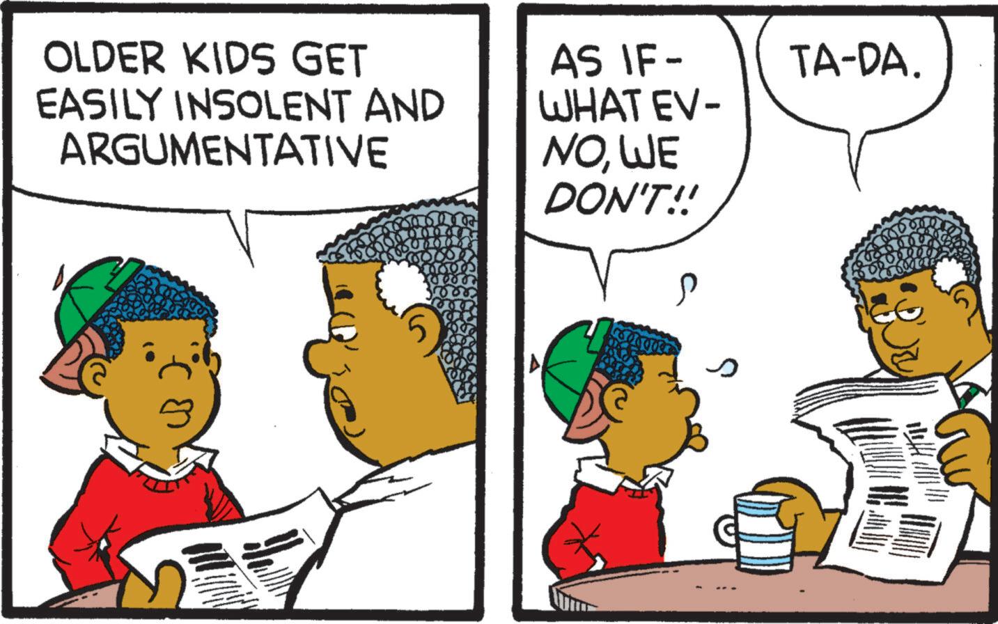 Parallel OCR: OLDER KIDS GET EASILY INSOLENT AND ARGUMENTATIVE AS IF- WHAT EV- NOWE DON'T!! TA-DA. s OLDER KIDS GET EASILY INSOLENT AND ARGUMENTATIVE AS IF- WHAT EV- NOWE DON'T !! TA - DA . s