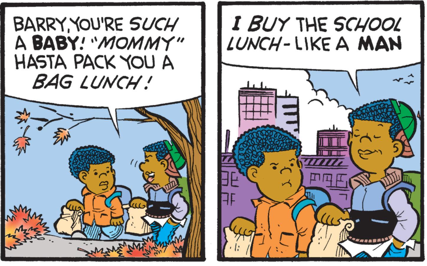 People OCR: BARRY YOU'RE SUCH A BABY! "MOMMY" HASTA PACK YOU A BAG LUNCH! I BUY THE SCHOOL LUNCH-LIKE A MAN AF ? BARRY YOU'RE SUCH A BABY ! " MOMMY " HASTA PACK YOU A BAG LUNCH ! I BUY THE SCHOOL LUNCH - LIKE A MAN AF ?