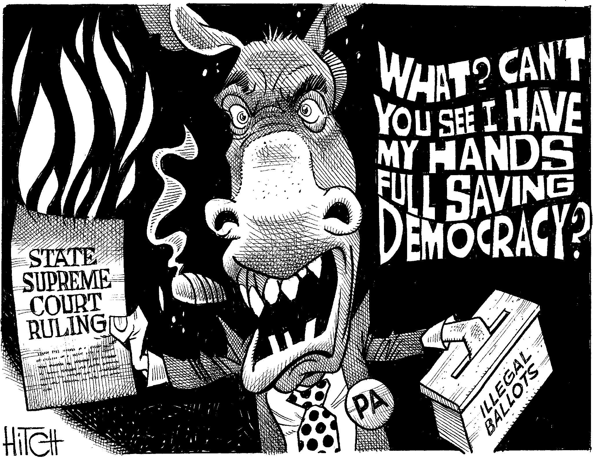 Line art OCR: HiTCH STATE SUPREME COURT RULINGU Than WHAT? CAN'T YOU SEE I HAVE MY HANDS FULL SAVING DEMOCRACY? (PA ILLEGAL BALLOTS HiTCH STATE SUPREME COURT RULINGU Than WHAT ? CAN'T YOU SEE I HAVE MY HANDS FULL SAVING DEMOCRACY ? ( PA ILLEGAL BALLOTS