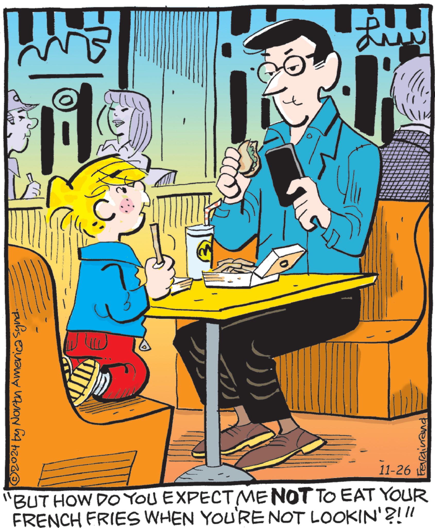Recreation OCR: ©2024 by North America Synd. "BUT HOW DO YOU EXPECT ME NOT TO EAT YOUR FRENCH FRIES WHEN YOU'RE NOT LOOKIN'?!!! 11-26 Ferdinand aww N © 2024 by North America Synd . " BUT HOW DO YOU EXPECT ME NOT TO EAT YOUR FRENCH FRIES WHEN YOU'RE NOT LOOKIN ' ? !!! 11-26 Ferdinand aww N
