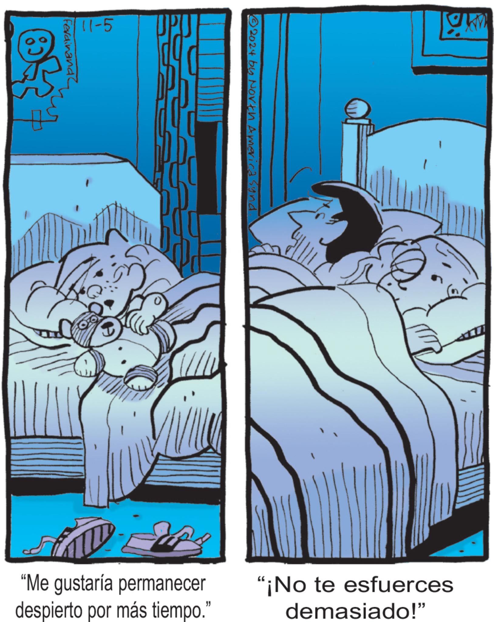 Comics OCR: 11-5 Ferdinand 2024 by North America synd. "Me gustaría permanecer despierto por más tiempo." "¡No te esfuerces demasiado!" 11-5 Ferdinand 2024 by North America synd . " Me gustaría permanecer despierto por más tiempo . " " ¡ No te esfuerces demasiado ! "