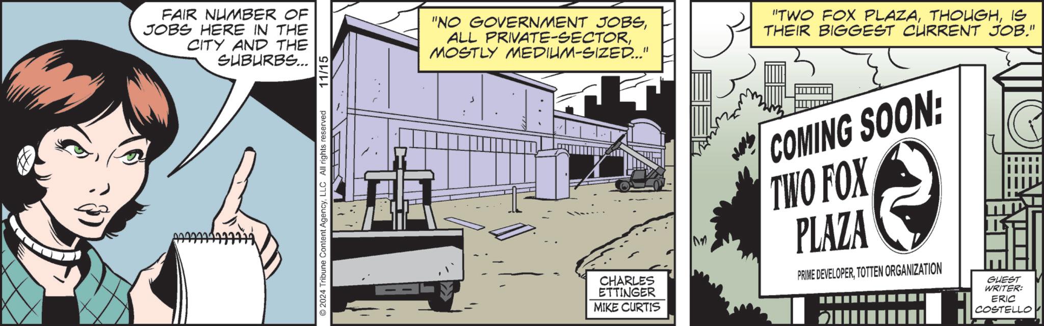 Diagram OCR: FAIR NUMBER OF JOBS HERE IN THE CITY AND THE SUBURBS... ©2024 Tribune Content AgencyLLC All rights reserved 11/15 "NO GOVERNMENT JOBSMOSTLY MEDIUM-SIZED..." "TWO FOX PLAZAIS THEIR BIGGEST CURRENT JOB." CHARLES ETTINGER MIKE CURTIS COMING SOON: TWO FOX PLAZA PRIME DEVELOPERTOTTEN ORGANIZATION GUEST WRITER: ERIC COSTELLO FAIR NUMBER OF JOBS HERE IN THE CITY AND THE SUBURBS ... © 2024 Tribune Content AgencyLLC All rights reserved 11/15 " NO GOVERNMENT JOBSALL PRIVATE - SECTORMOSTLY MEDIUM - SIZED ... " " TWO FOX PLAZAIS THEIR BIGGEST CURRENT JOB . " CHARLES ETTINGER MIKE CURTIS COMING SOON : TWO FOX PLAZA PRIME DEVELOPERTOTTEN ORGANIZATION GUEST WRITER : ERIC COSTELLO