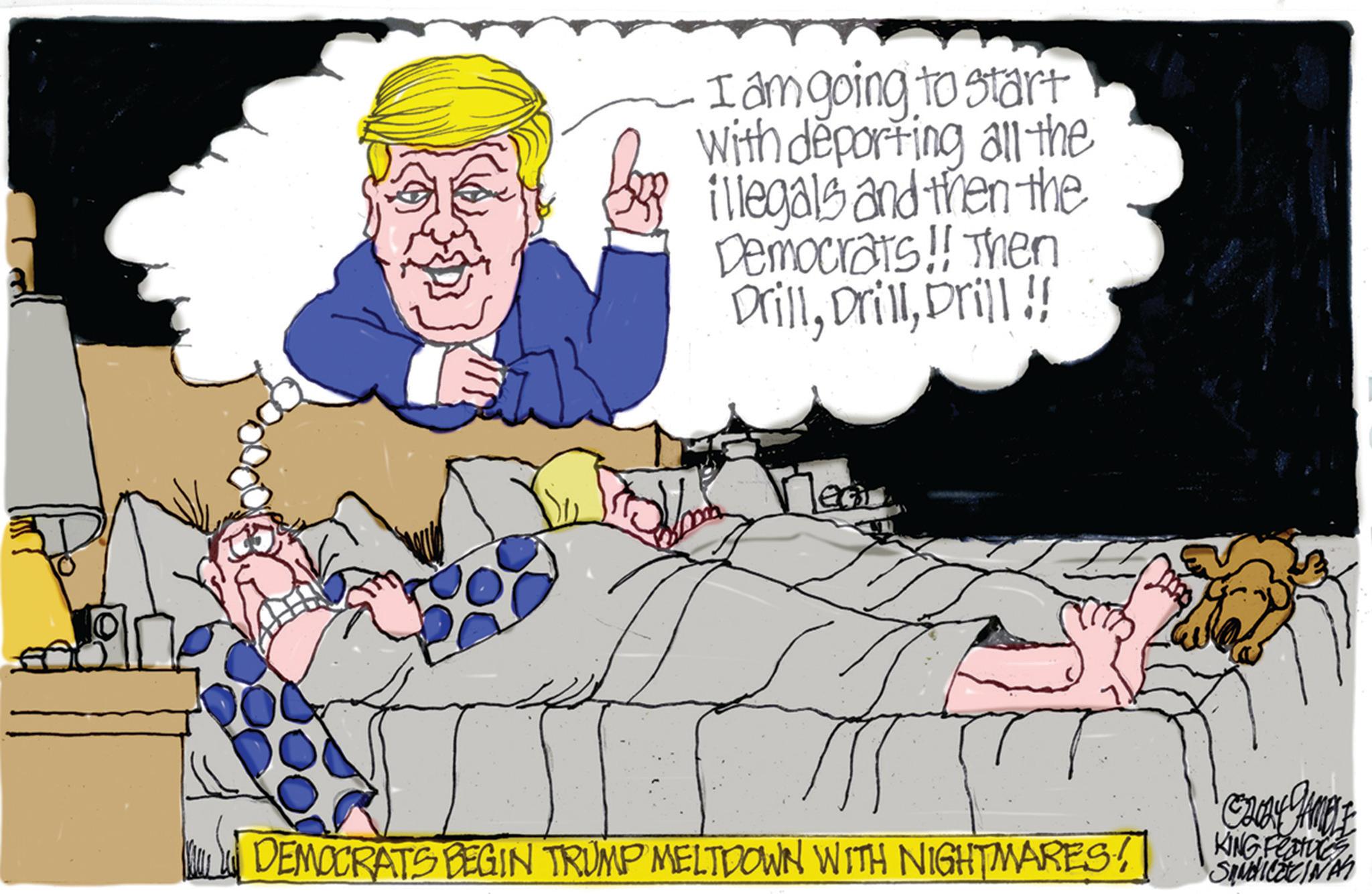 Humour OCR: I am going to start With deporting all the illegals and then the Democrats!! Then DrillDrill !! DEMOCRATS BEGIN TRUMP MELTDOWN WITH NIGHTMARES! C2014 JAMPLE KING Features SANDICCINA I am going to start With deporting all the illegals and then the Democrats !! Then DrillDrill !! DEMOCRATS BEGIN TRUMP MELTDOWN WITH NIGHTMARES ! C2014 JAMPLE KING Features SANDICCINA