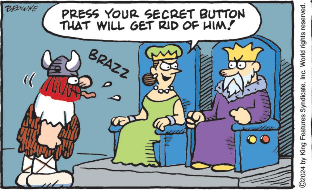 Interaction OCR: BROWNE PRESS YOUR SECRET BUTTON THAT WILL GET RID OF HIM! BRAZZ C2024 by King Features SyndicateInc. World rights reserved. BROWNE PRESS YOUR SECRET BUTTON THAT WILL GET RID OF HIM ! BRAZZ C2024 by King Features SyndicateInc. World rights reserved .