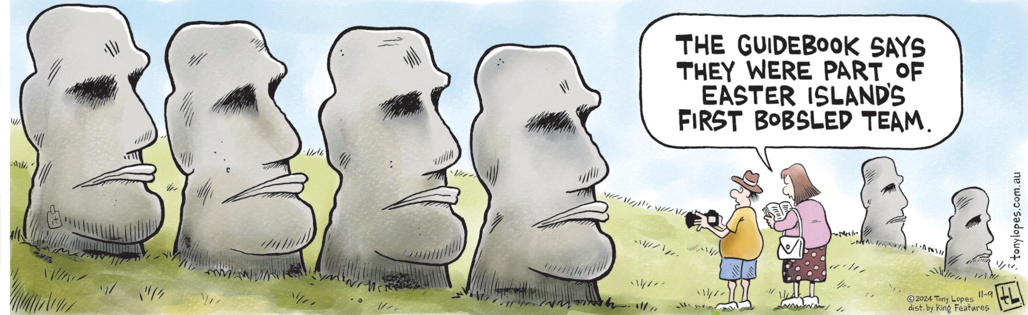Art OCR: ? THE GUIDEBOOK SAYS THEY WERE PART OF EASTER ISLAND'S FIRST BOBSLED TEAM. w "INVIT 2024 Tony Lopes dist. by King Features 11-9 tonylopes.com.au ? THE GUIDEBOOK SAYS THEY WERE PART OF EASTER ISLAND'S FIRST BOBSLED TEAM . w " INVIT 2024 Tony Lopes dist . by King Features 11-9 tonylopes.com.au