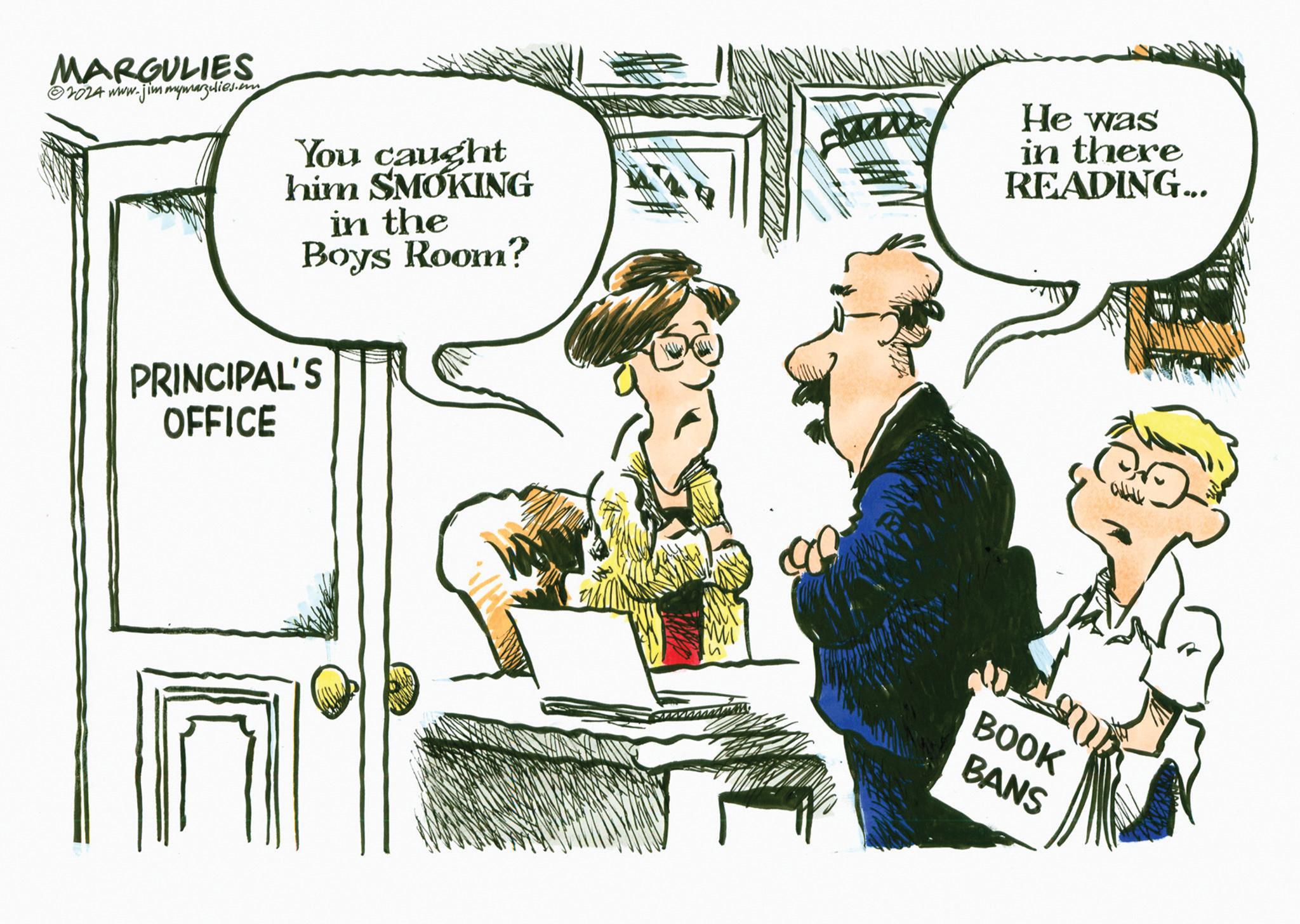 Illustration OCR: MARGULIES 2024 www.jimmymargulies.com You caught him SMOKING in the Boys Room? PRINCIPAL'S OFFICE He was in there READING... ww BOOK BANS MARGULIES 2024 www.jimmymargulies.com You caught him SMOKING in the Boys Room ? PRINCIPAL'S OFFICE He was in there READING ... ww BOOK BANS