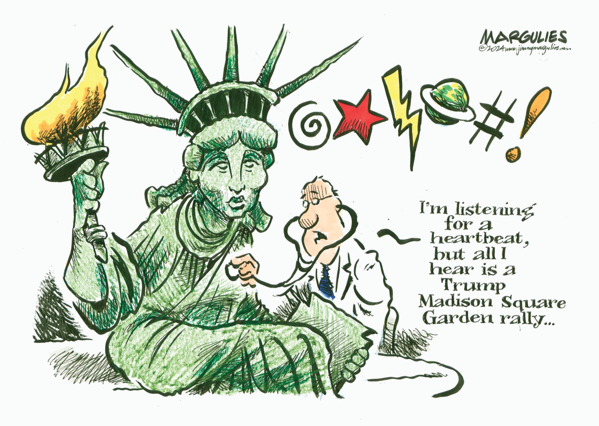 Fictional character OCR: MARGULIES ©2024www.jimmymargulies.in I'm listening for a heartbeatbut all I hear is a Trump Madison Square Garden rally... MARGULIES © 2024www.jimmymargulies.in I'm listening for a heartbeatbut all I hear is a Trump Madison Square Garden rally ...