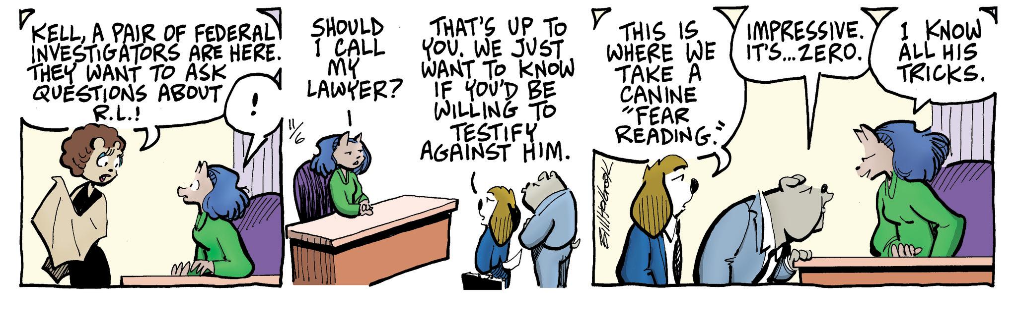 Event OCR: KELLA PAIR OF FEDERAL INVESTIGATORS ARE HERE. THEY WANT TO ASK QUESTIONS ABOUT R.L.! SHOULD THAT'S UP TO ? I CALL YOU. WE JUST THIS IS WHERE WE IMPRESSIVE. IT'S... ZERO. MY LAWYER? WANT TO KNOW TAKE A IF YOU'D BE WILLING TO 11/6 CANINE "FEAR TESTIFY AGAINST HIM. READING. I KNOW ALL HIS TRICKS. KELLA PAIR OF FEDERAL INVESTIGATORS ARE HERE . THEY WANT TO ASK QUESTIONS ABOUT R.L. ! SHOULD THAT'S UP TO ? I CALL YOU . WE JUST THIS IS WHERE WE IMPRESSIVE . IT'S ... ZERO . MY LAWYER ? WANT TO KNOW TAKE A IF YOU'D BE WILLING TO 11/6 CANINE " FEAR TESTIFY AGAINST HIM . READING . I KNOW ALL HIS TRICKS .