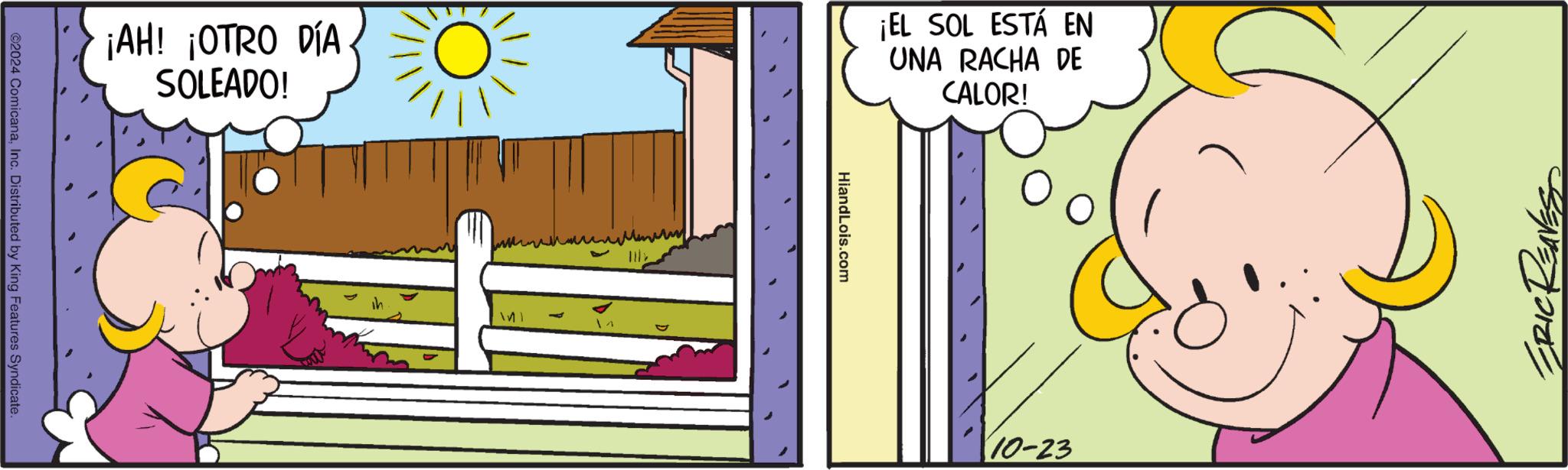 Plant OCR: ¡AH! ¡OTRO DÍA SOLEADO! ©2024 ComicanaInc. Distributed by King Features Syndicate. ¡EL SOL ESTÁ EN UNA RACHA DE CALOR! HiandLois.com 10-23 ERICRE ¡ AH ! ¡ OTRO DÍA SOLEADO ! © 2024 ComicanaInc. Distributed by King Features Syndicate . ¡ EL SOL ESTÁ EN UNA RACHA DE CALOR ! HiandLois.com 10-23 ERICRE