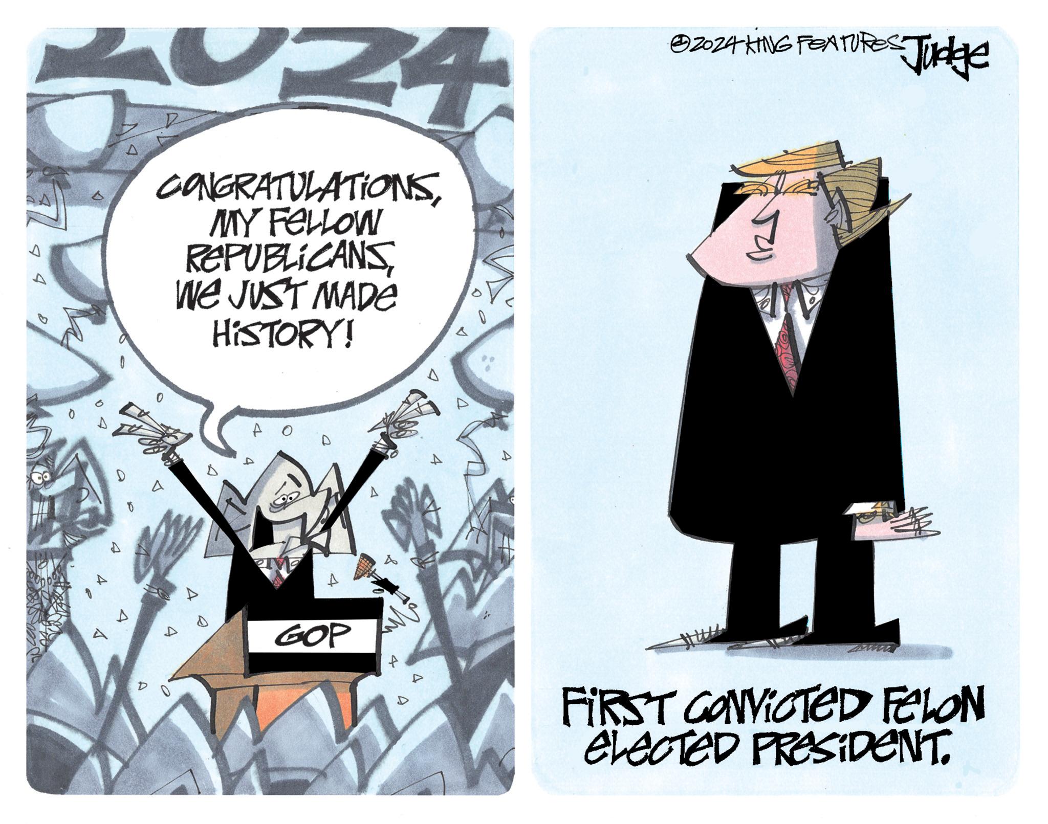 Illustration OCR: 94 uzt 24 CONGRATULATIONSMY FELLOW REPUBLICANS WE JUST MADE HISTORY! 32024 624 KING FEATURES Judge GOP FIRST CONVICTED FELON ELECTED PRESIDENT. 94 uzt 24 CONGRATULATIONSMY FELLOW REPUBLICANS WE JUST MADE HISTORY ! 32024 624 KING FEATURES Judge GOP FIRST CONVICTED FELON ELECTED PRESIDENT .