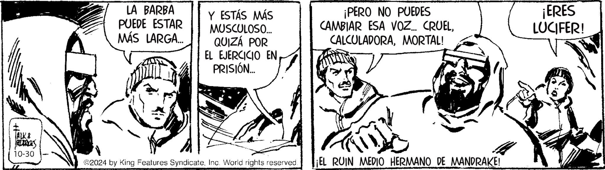 Sharing OCR: ALK & REDERIKS 10-30 LA BARBA PUEDE ESTAR MÁS LARGA... Y ESTÁS MÁS MUSCULOSO... QUIZÁ POR EL EJERCICIO EN PRISIÓN... ¡PERO NO PUEDES CAMBIAR ESA VOZ... CRUELMORTAL! ¡ERES LUCIFER! ©2024 by King Features SyndicateInc. World rights reserved. ¡EL RUIN MEDIO HERMANO DE MANDRAKE! ALK & REDERIKS 10-30 LA BARBA PUEDE ESTAR MÁS LARGA ... Y ESTÁS MÁS MUSCULOSO ... QUIZÁ POR EL EJERCICIO EN PRISIÓN ... ¡ PERO NO PUEDES CAMBIAR ESA VOZ ... CRUELMORTAL ! ¡ ERES LUCIFER ! © 2024 by King Features SyndicateInc. World rights reserved . ¡ EL RUIN MEDIO HERMANO DE MANDRAKE !