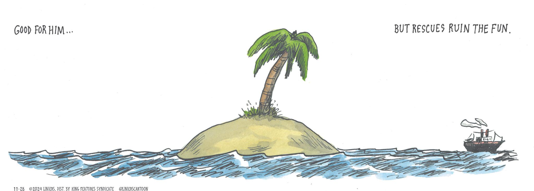 Painting OCR: GOOD FOR HIM... BUT RESCUES RUIN THE FUN. 11-28 2024 LINIERSDIST. BY KING FEATURES SYNDICATE @LINIERS CARTOON GOOD FOR HIM ... BUT RESCUES RUIN THE FUN . 11-28 2024 LINIERSDIST . BY KING FEATURES SYNDICATE @LINIERS CARTOON