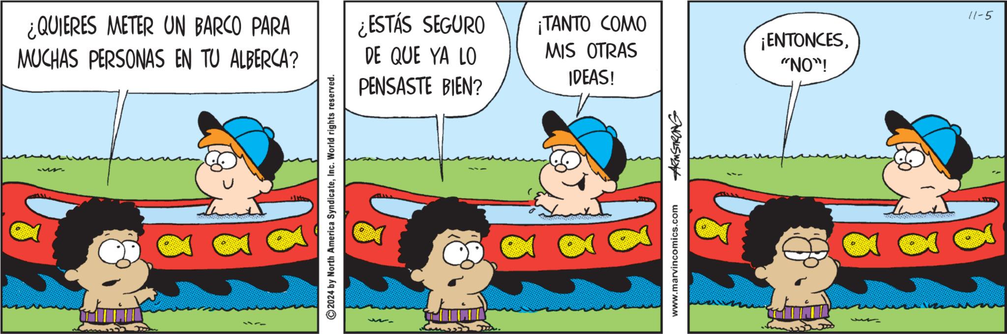 Art OCR: ¿QUIERES METER UN BARCO PARA MUCHAS PERSONAS EN TU ALBERCA? ©2024 by North America SyndicateInc. World rights reserved. 135 ¿ESTÁS SEGURO DE QUE YA LO PENSASTE BIEN? ¡TANTO COMO MIS OTRAS IDEAS! ¡ENTONCES"NO"! 11-5 www.marvincomics.com ARMSTRONG 13 ¿ QUIERES METER UN BARCO PARA MUCHAS PERSONAS EN TU ALBERCA ? © 2024 by North America SyndicateInc. World rights reserved . 135 ¿ ESTÁS SEGURO DE QUE YA LO PENSASTE BIEN ? ¡ TANTO COMO MIS OTRAS IDEAS ! ¡ ENTONCES" NO " ! 11-5 www.marvincomics.com ARMSTRONG 13