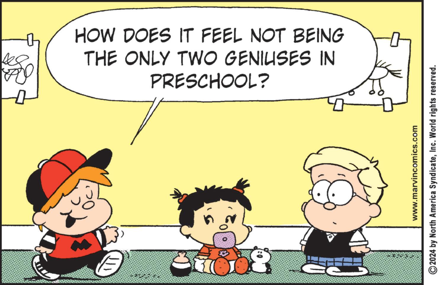 Parallel OCR: 48. P HOW DOES IT FEEL NOT BEING THE ONLY TWO GENIUSES IN PRESCHOOL? www.marvincomics.com ©2024 by North America SyndicateInc. World rights reserved. 48 . P HOW DOES IT FEEL NOT BEING THE ONLY TWO GENIUSES IN PRESCHOOL ? www.marvincomics.com © 2024 by North America SyndicateInc. World rights reserved .