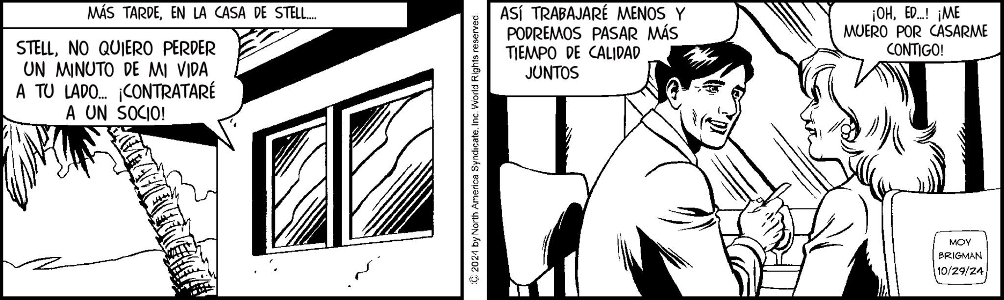 Art OCR: MÁS TARDEEN LA CASA DE STELL... STELLNO QUIERO PERDER UN MINUTO DE MI VIDA A TU LADO.... ¡CONTRATARÉ A UN SOCIO! ASÍ TRABAJARÉ MENOS Y PODREMOS PASAR MÁS TIEMPO DE CALIDAD JUNTOS ¡OHED...! ¡ME MUERO POR CASARME CONTIGO! MOY BRIGMAN 10/29/24 MÁS TARDEEN LA CASA DE STELL ... STELLNO QUIERO PERDER UN MINUTO DE MI VIDA A TU LADO .... ¡ CONTRATARÉ A UN SOCIO ! ASÍ TRABAJARÉ MENOS Y PODREMOS PASAR MÁS TIEMPO DE CALIDAD JUNTOS ¡ OHED ... ! ¡ ME MUERO POR CASARME CONTIGO ! MOY BRIGMAN 10/29/24