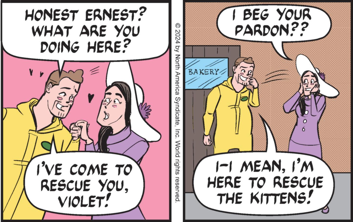 Parallel OCR: HONEST ERNEST? WHAT ARE YOU DOING HERE? 180 I BEG YOUR PARDON?? BAKERY © 2024 by North America SyndicateInc. World rights reserved. I'VE COME TO RESCUE YOUVIOLET! 1-1 MEANI'M HERE TO RESCUE THE KITTENS! HONEST ERNEST ? WHAT ARE YOU DOING HERE ? 180 I BEG YOUR PARDON ?? BAKERY © 2024 by North America SyndicateInc. World rights reserved . I'VE COME TO RESCUE YOUVIOLET ! 1-1 MEANI'M HERE TO RESCUE THE KITTENS !