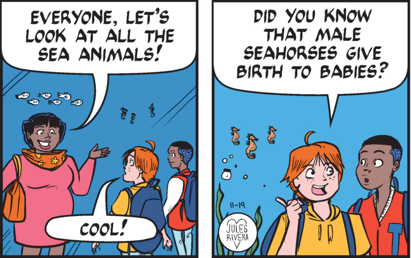 Conversation OCR: EVERYONELET'S LOOK AT ALL THE SEA ANIMALS! DID YOU KNOW THAT MALE SEAHORSES GIVE BIRTH TO BABIES? ??? 899 COOL! 11-19 JULES RIVERA V EVERYONELET'S LOOK AT ALL THE SEA ANIMALS ! DID YOU KNOW THAT MALE SEAHORSES GIVE BIRTH TO BABIES ? ??? 899 COOL ! 11-19 JULES RIVERA V