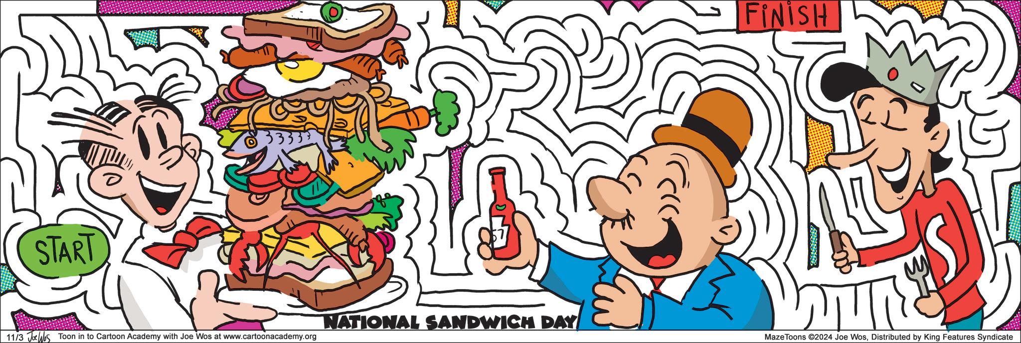Illustration OCR: START 333 11/3 Jos Toon in to Cartoon Academy with Joe Wos at www.cartoonacademy.org FINISH NATIONAL SANDWICH DAY Maze Toons ©2024 Joe WosDistributed by King Features Syndicate START 333 11/3 Jos Toon in to Cartoon Academy with Joe Wos at www.cartoonacademy.org FINISH NATIONAL SANDWICH DAY Maze Toons © 2024 Joe WosDistributed by King Features Syndicate