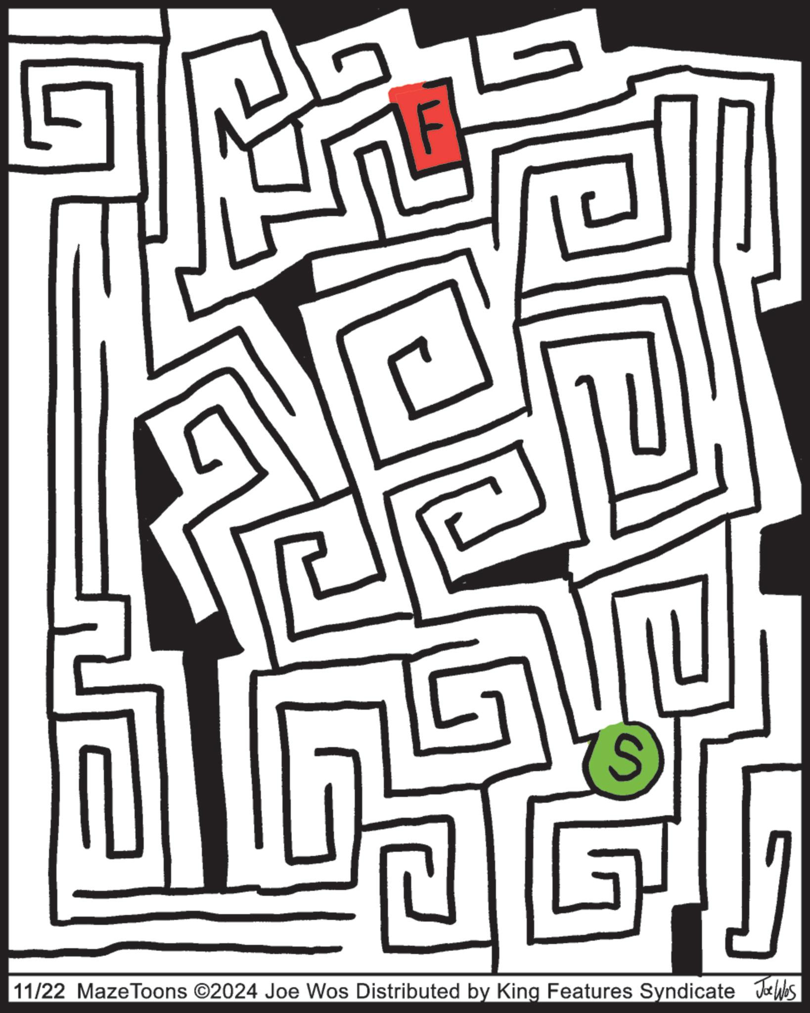 Visual arts OCR: S 11/22 Maze Toons ©2024 Joe Wos Distributed by King Features Syndicate JoWas S 11/22 Maze Toons © 2024 Joe Wos Distributed by King Features Syndicate JoWas